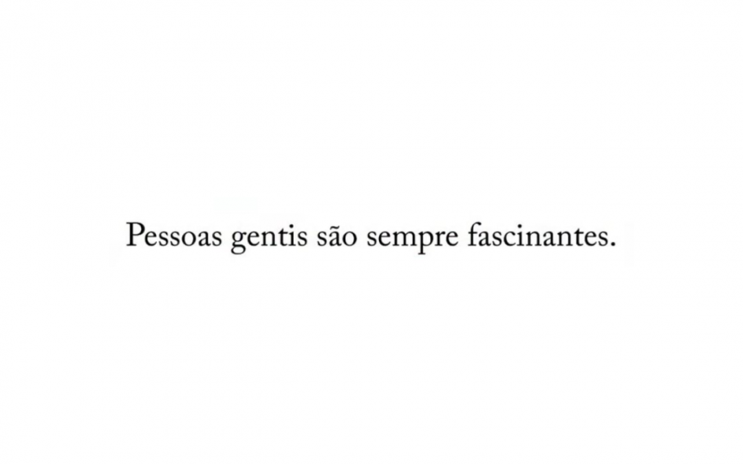 Gentileza é uma forma sofisticada de presença.